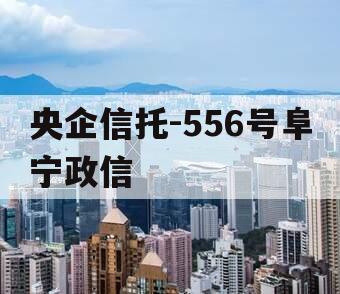 央企信托-556号阜宁政信