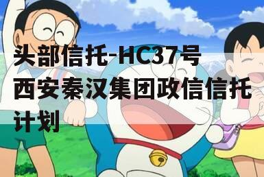 头部信托-HC37号西安秦汉集团政信信托计划