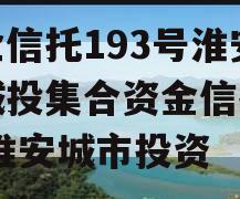 央企信托193号淮安区城投集合资金信托计划,淮安城市投资