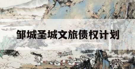 邹城圣城文旅债权计划 邹城圣城文旅债权计划