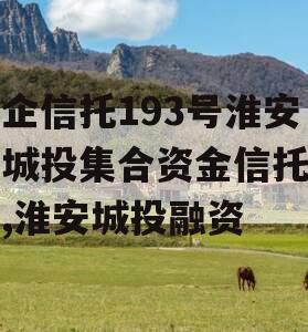 央企信托193号淮安区城投集合资金信托计划,淮安城投融资