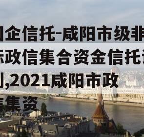 国企信托-咸阳市级非标政信集合资金信托计划,2021咸阳市政信集资