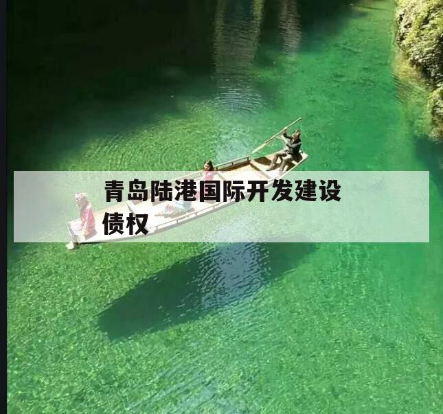 青岛陆港国际开发建设债权