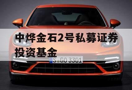 中烨金石2号私募证券投资基金 中烨金石2号私募证券投资基金