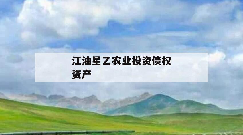 江油星乙农业投资债权资产