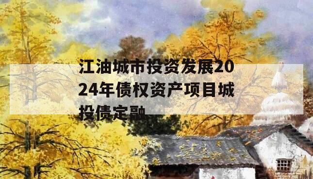 江油城市投资发展2024年债权资产项目城投债定融