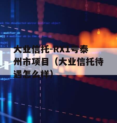 大业信托-RX1号泰州市项目（大业信托待遇怎么样）