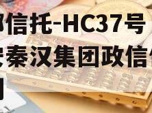 头部信托-HC37号西安秦汉集团政信信托计划