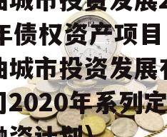 江油城市投资发展2024年债权资产项目（江油城市投资发展有限公司2020年系列定向融资计划）