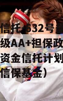 央企信托-632号盐城市级AA+担保政信集合资金信托计划（盐城市信保基金）