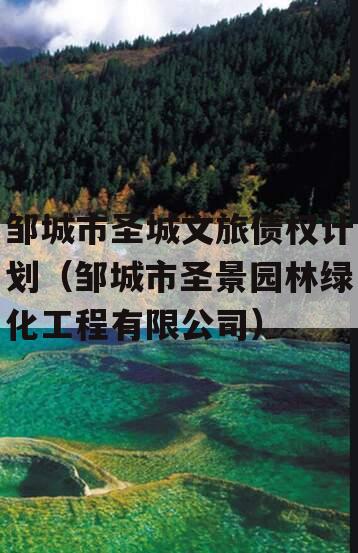 邹城市圣城文旅债权计划（邹城市圣景园林绿化工程有限公司）