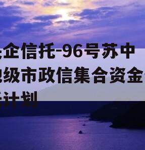 央企信托-96号苏中地级市政信集合资金信托计划