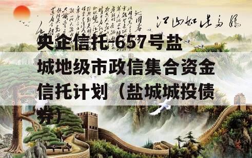 央企信托-657号盐城地级市政信集合资金信托计划（盐城城投债券）