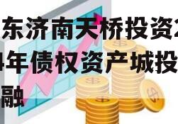 山东济南天桥投资2024年债权资产城投债定融