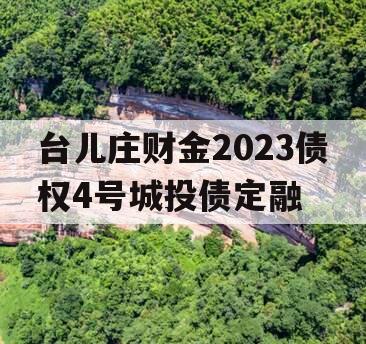 台儿庄财金2023债权4号城投债定融 台儿庄财金2023债权4号城投债定融