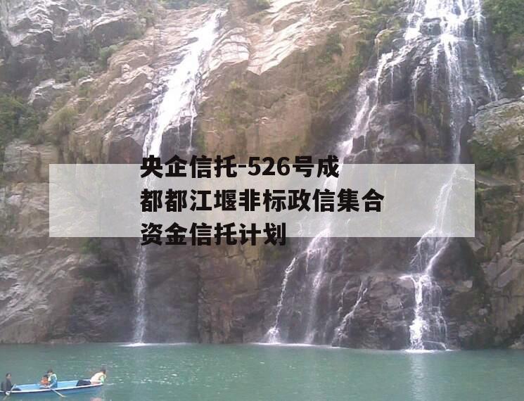 央企信托-526号成都都江堰非标政信集合资金信托计划
