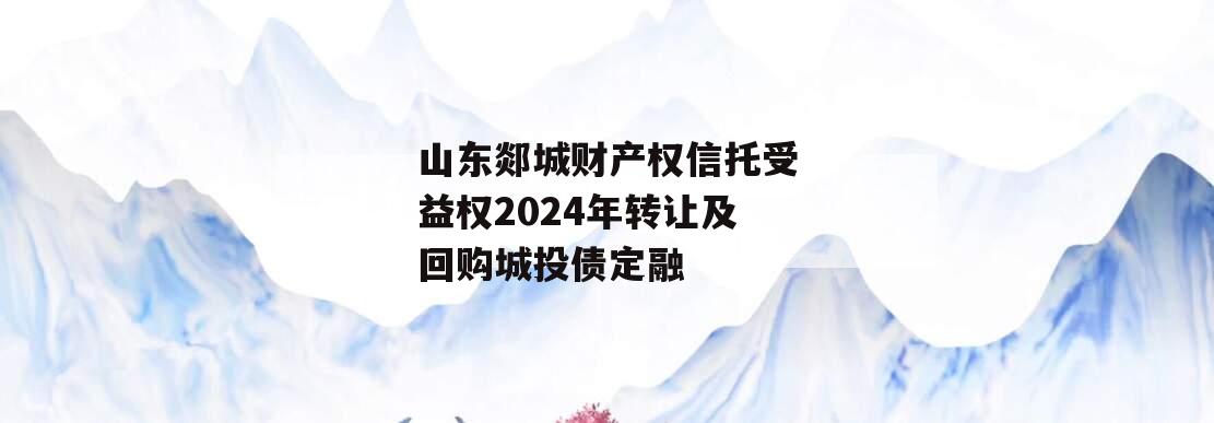 山东郯城财产权信托受益权2024年转让及回购城投债定融