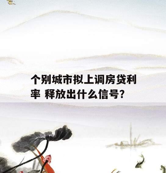 个别城市拟上调房贷利率 释放出什么信号？