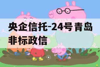 央企信托-24号青岛非标政信