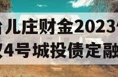 台儿庄财金2023债权4号城投债定融