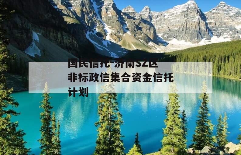 国民信托-济南SZ区非标政信集合资金信托计划