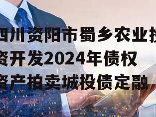 四川资阳市蜀乡农业投资开发2024年债权资产拍卖城投债定融