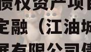 江油城市投资发展2024年债权资产项目城投债定融（江油城市投资发展有限公司债权转让）
