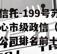 央企信托-199号苏中核心市级政信（央企信托公司排名前十）