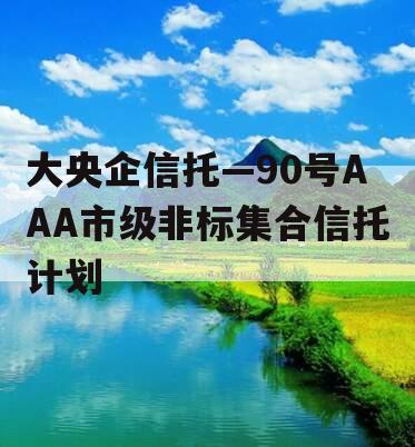 大央企信托—90号AAA市级非标集合信托计划