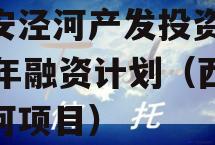 西安泾河产发投资2023年融资计划（西安泾河项目）