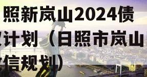 日照新岚山2024债权计划（日照市岚山区政信规划）