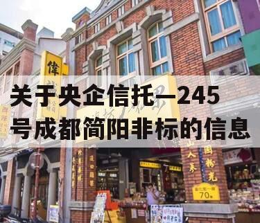 关于央企信托—245号成都简阳非标的信息