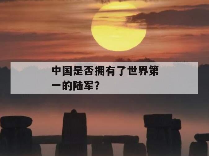 中国是否拥有了世界第一的陆军？