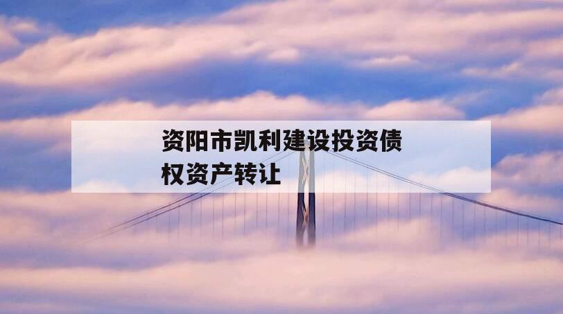 资阳市凯利建设投资债权资产转让
