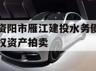 资阳市雁江建投水务债权资产拍卖