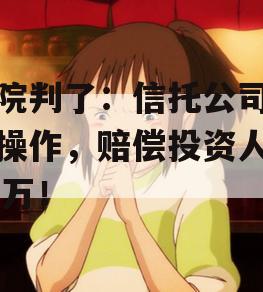法院判了：信托公司违规操作，赔偿投资人418万！