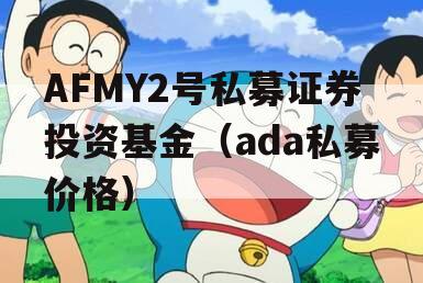 AFMY2号私募证券投资基金（ada私募价格）