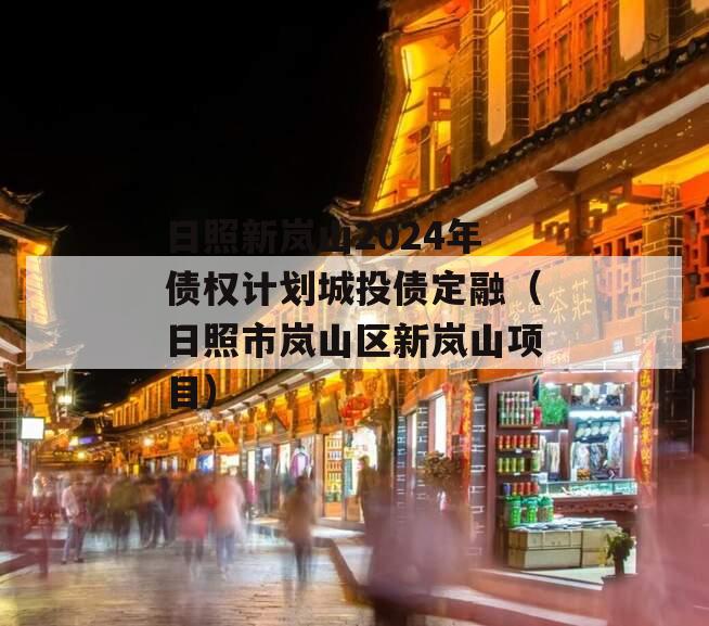 日照新岚山2024年债权计划城投债定融（日照市岚山区新岚山项目）