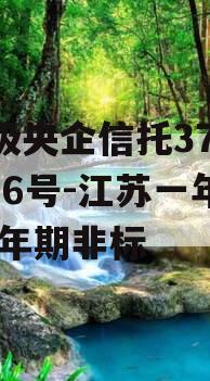 A级央企信托375-376号-江苏一年/两年期非标