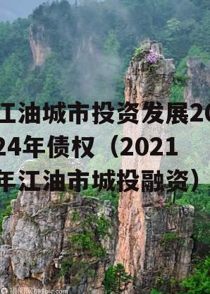 江油城市投资发展2024年债权（2021年江油市城投融资）