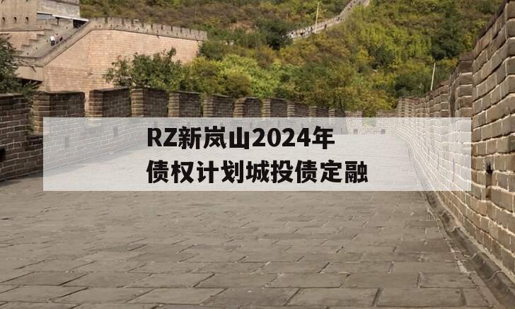 RZ新岚山2024年债权计划城投债定融