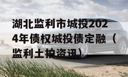湖北监利市城投2024年债权城投债定融（监利土拍资讯）