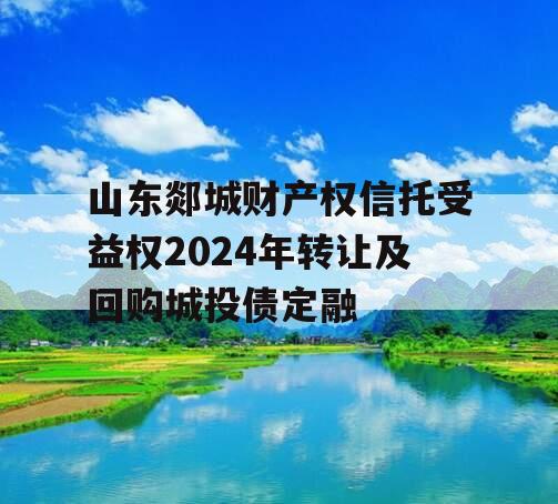 山东郯城财产权信托受益权2024年转让及回购城投债定融