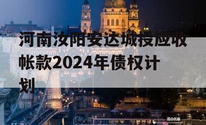 河南汝阳安达城投应收帐款2024年债权计划