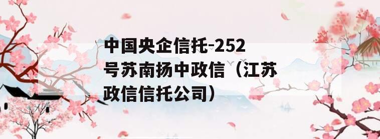 中国央企信托-252号苏南扬中政信（江苏政信信托公司）