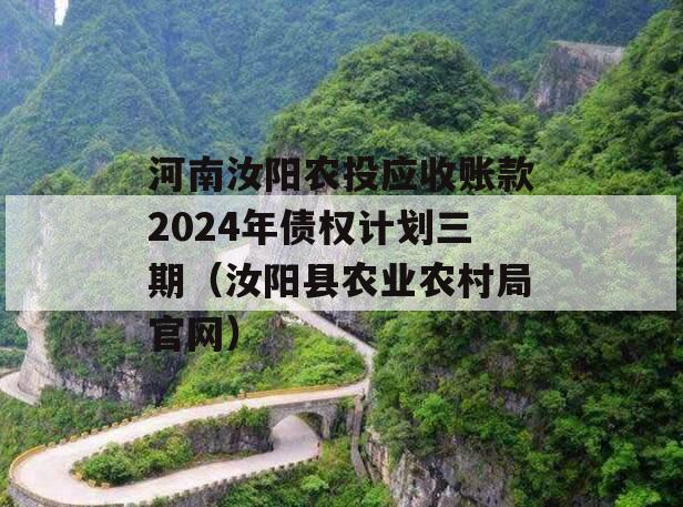 河南汝阳农投应收账款2024年债权计划三期（汝阳县农业农村局官网）