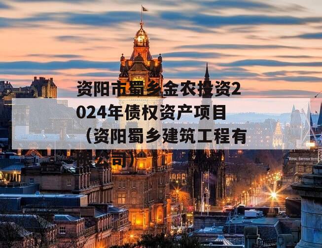 资阳市蜀乡金农投资2024年债权资产项目（资阳蜀乡建筑工程有限公司）