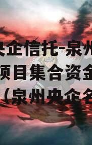 A类央企信托-泉州地级市项目集合资金信托计划（泉州央企名单）