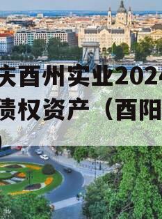 重庆酉州实业2024年债权资产（酉阳 欠债）