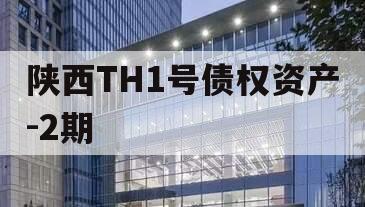 陕西TH1号债权资产-2期